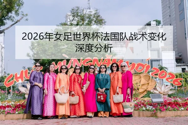 2026年女足世界杯法国队战术变化深度分析