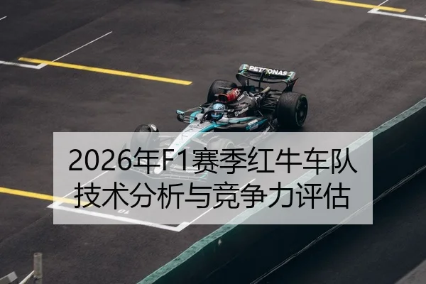 2026年F1赛季红牛车队技术分析与竞争力评估