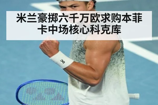 米兰豪掷六千万欧求购本菲卡中场核心科克库